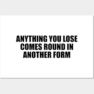 Anything you lose comes round in another form Posters and Art